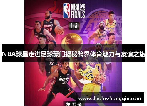NBA球星走进足球豪门揭秘跨界体育魅力与友谊之旅