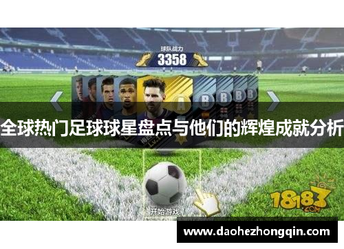 全球热门足球球星盘点与他们的辉煌成就分析