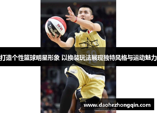 打造个性篮球明星形象 以换装玩法展现独特风格与运动魅力