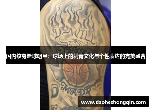 国内纹身篮球明星：球场上的刺青文化与个性表达的完美融合