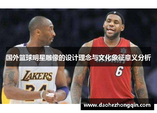 国外篮球明星雕像的设计理念与文化象征意义分析