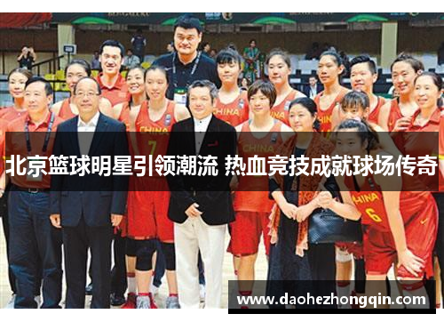 北京篮球明星引领潮流 热血竞技成就球场传奇