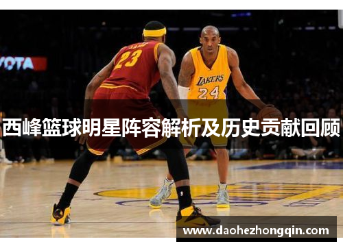 西峰篮球明星阵容解析及历史贡献回顾