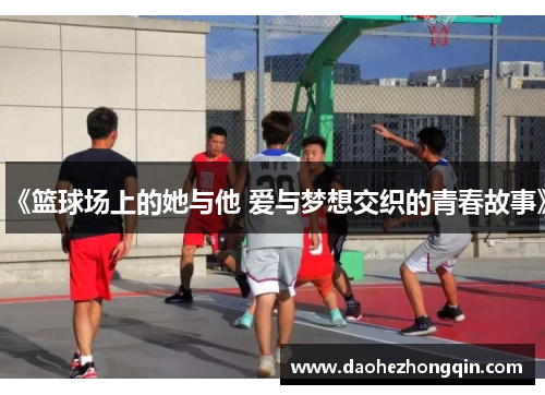 《篮球场上的她与他 爱与梦想交织的青春故事》