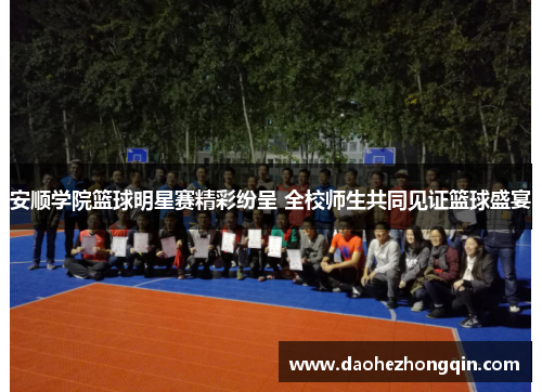 安顺学院篮球明星赛精彩纷呈 全校师生共同见证篮球盛宴